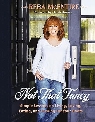 Not That Fancy: Simple Lessons on Living, Loving, Eating, and Dusting Off Your Boots (Includes Behind-the-Scenes Stories, Photos, Recipes, and Lifestyle Tips) – The Perfect Gift for Reba Fans