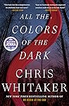 All the Colors of the Dark by Chris  Whitaker
