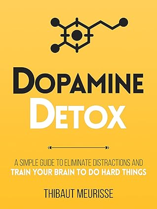 Dopamine Detox : A Short Guide to Remove Distractions and Train Your Brain to Do Hard Things (Productivity Series Book 1)
